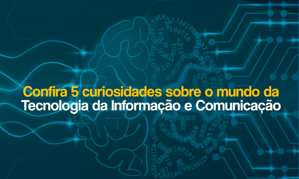 Confira 5 curiosidades sobre o mundo da Tecnologia da Informação e Comunicação