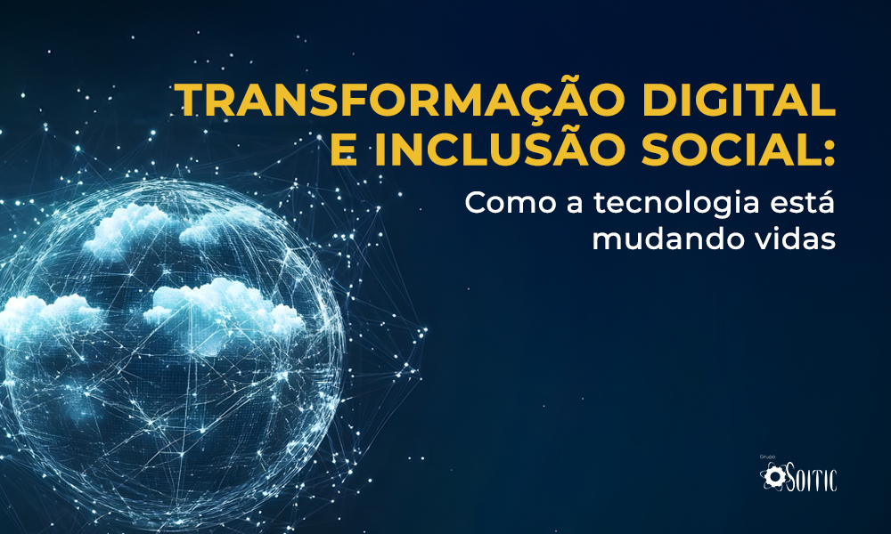 Transformação Digital e Inclusão Social: Como a tecnologia está mudando vidas